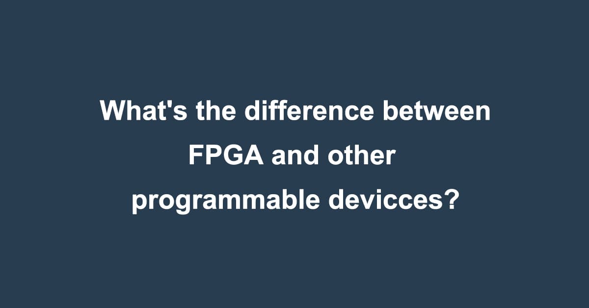 What's the difference between FPGA and other programmable devicces?
